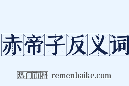 赤帝子反义词是什么意思的图片